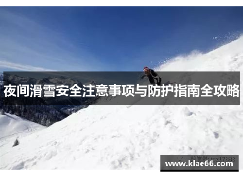 夜间滑雪安全注意事项与防护指南全攻略