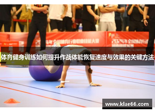 体育健身训练如何提升作战体能恢复速度与效果的关键方法
